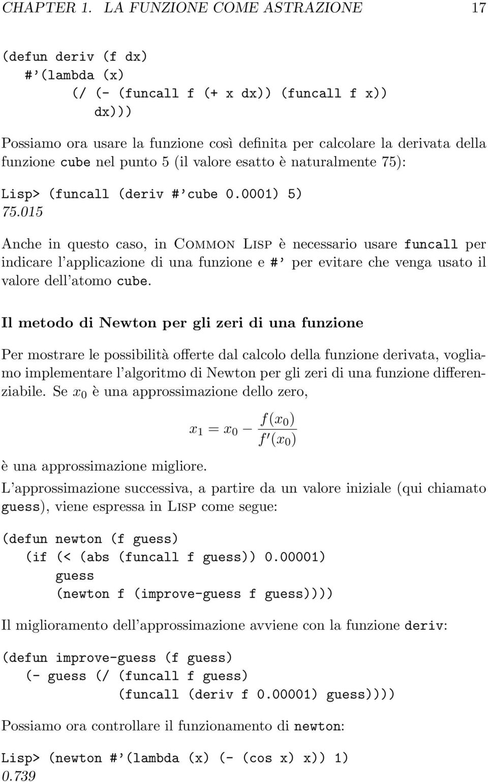 cube nel punto 5 (il valore esatto è naturalmente 75): Lisp> (funcall (deriv # cube 0.0001) 5) 75.