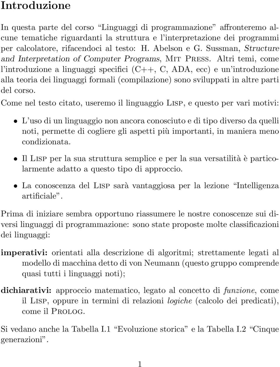 Altri temi, come l introduzione a linguaggi specifici (C++, C, ADA, ecc) e un introduzione alla teoria dei linguaggi formali (compilazione) sono sviluppati in altre parti del corso.