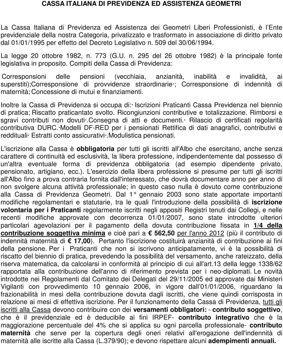 Compiti della Cassa di Previdenza: Corresponsioni delle pensioni (vecchiaia, anzianità, inabilità e invalidità, ai superstiti);corresponsione di provvidenze straordinarie ; Corresponsione di