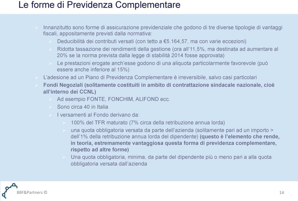 164,57, ma con varie eccezioni) Ridotta tassazione dei rendimenti della gestione (ora all 11,5%, ma destinata ad aumentare al 20% se la norma prevista dalla legge di stabilità 2014 fosse approvata)