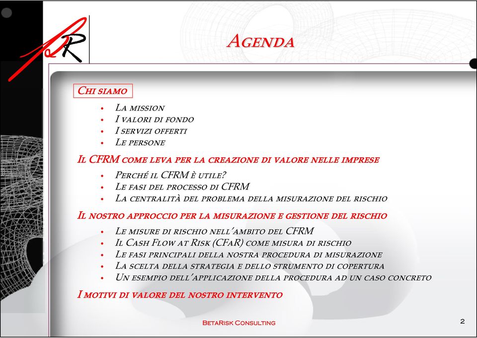 di rischio nell ambito del CFRM Il Cash Flow at Risk (CFaR) come misura di rischio Le fasi principali della nostra procedura di misurazione La scelta della