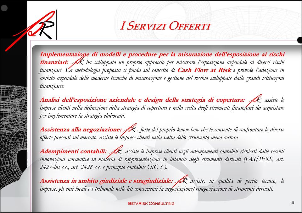 La metodologia proposta si fonda sul concetto di Cash Flow at Risk e prevede l adozione in ambito aziendale delle moderne tecniche di misurazione e gestione del rischio sviluppate dalle grandi