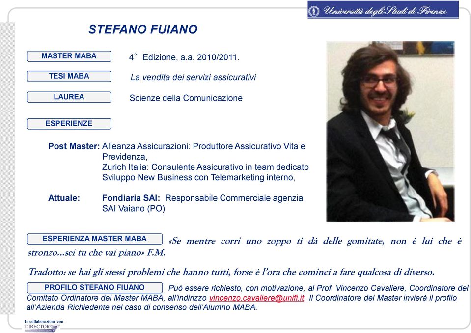 Sviluppo New Business con Telemarketing interno, Attuale: Fondiaria SAI: Responsabile Commerciale agenzia SAI Vaiano (PO) ESPERIENZA MASTER MABA «Se mentre corri uno zoppo ti dà delle gomitate, non è