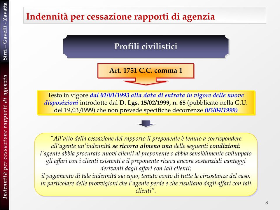 seguenti condizioni: l'agente abbia procurato nuovi clienti al preponente o abbia sensibilmente sviluppato gli affari con i clienti esistenti e il preponente riceva ancora sostanziali vantaggi