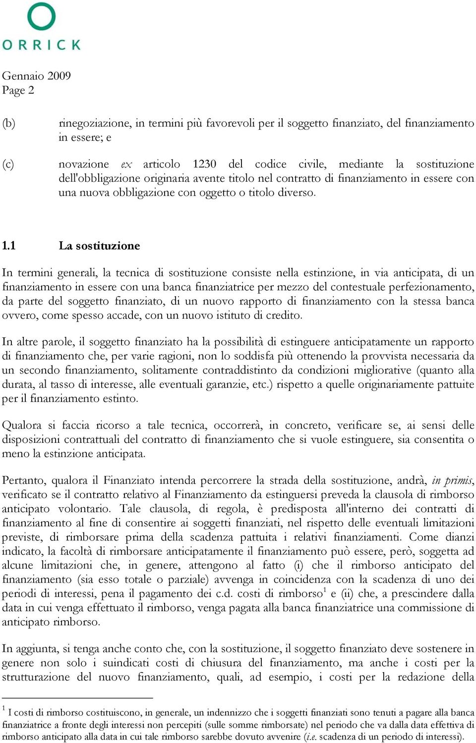 1 La sostituzione In termini generali, la tecnica di sostituzione consiste nella estinzione, in via anticipata, di un finanziamento in essere con una banca finanziatrice per mezzo del contestuale