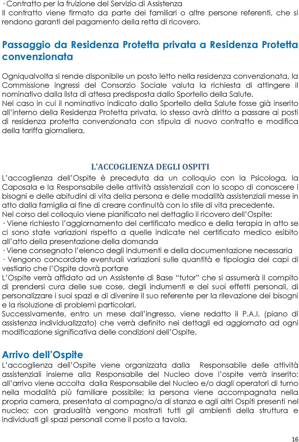 Sociale valuta la richiesta di attingere il nominativo dalla lista di attesa predisposta dallo Sportello della Salute.