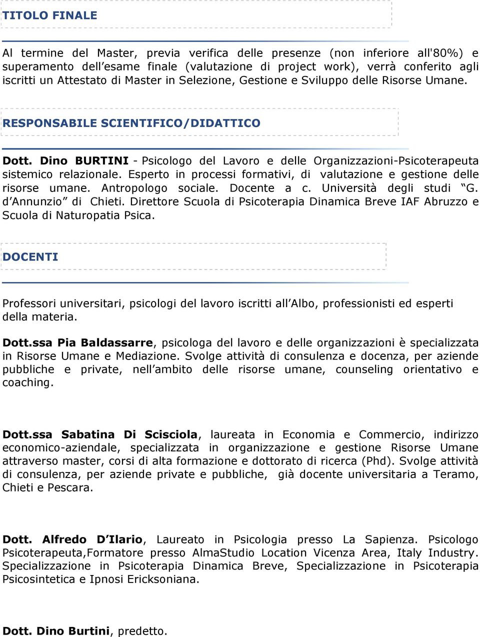 Dino BURTINI - Psicologo del Lavoro e delle Organizzazioni-Psicoterapeuta sistemico relazionale. Esperto in processi formativi, di valutazione e gestione delle risorse umane. Antropologo sociale.