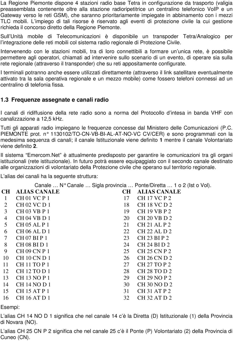 L impiego di tali risorse è riservato agli eventi di protezione civile la cui gestione richieda il concorso diretto della Regione Piemonte.