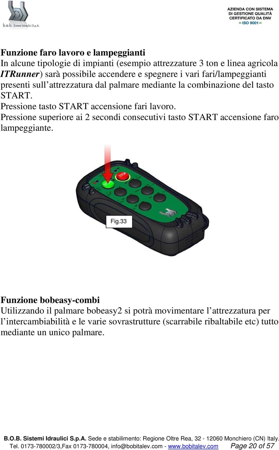 Pressione superiore ai 2 secondi consecutivi tasto START accensione faro lampeggiante. Fig.