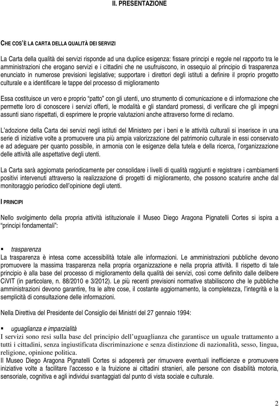 progetto culturale e a identificare le tappe del processo di miglioramento Essa costituisce un vero e proprio patto con gli utenti, uno strumento di comunicazione e di informazione che permette loro