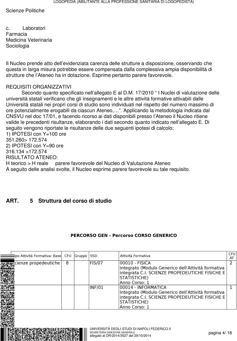 dalla complessiva ampia disponibilità di strutture che l Ateneo ha in dotazione. Esprime pertanto parere favorevole. REQUISITI ORGANIZZATIVI quanto specificato nell allegato E al D.M.