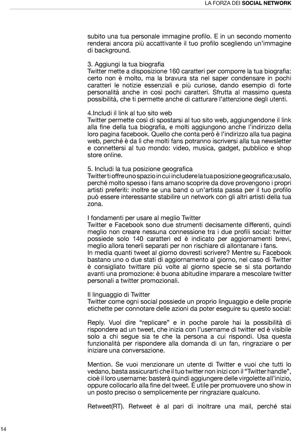 e più curiose, dando esempio di forte personalità anche in così pochi caratteri. Sfrutta al massimo questa possibilità, che ti permette anche di catturare l attenzione degli utenti. 4.