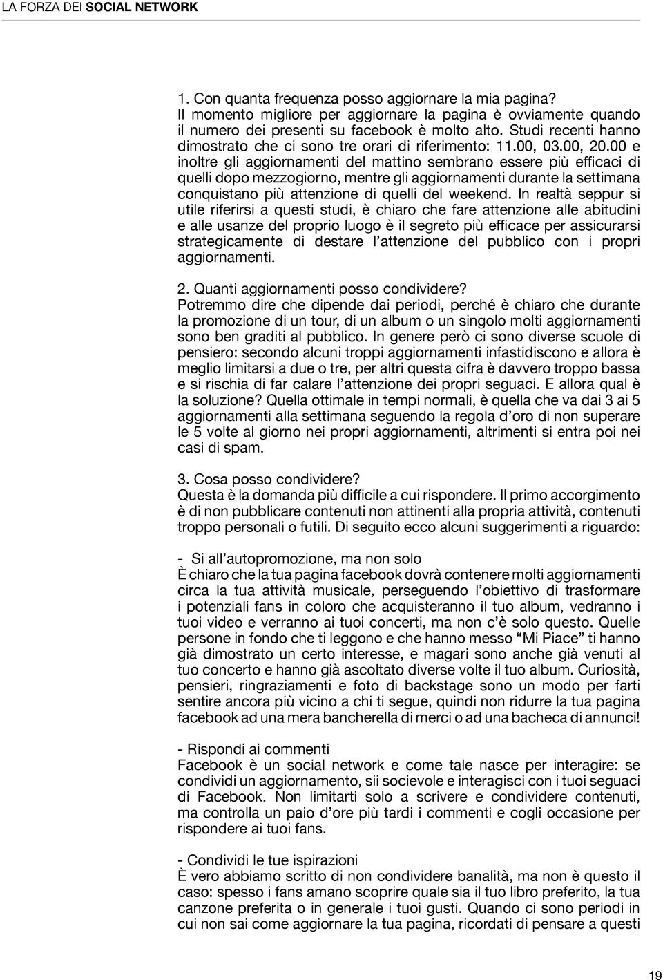 00 e inoltre gli aggiornamenti del mattino sembrano essere più efficaci di quelli dopo mezzogiorno, mentre gli aggiornamenti durante la settimana conquistano più attenzione di quelli del weekend.