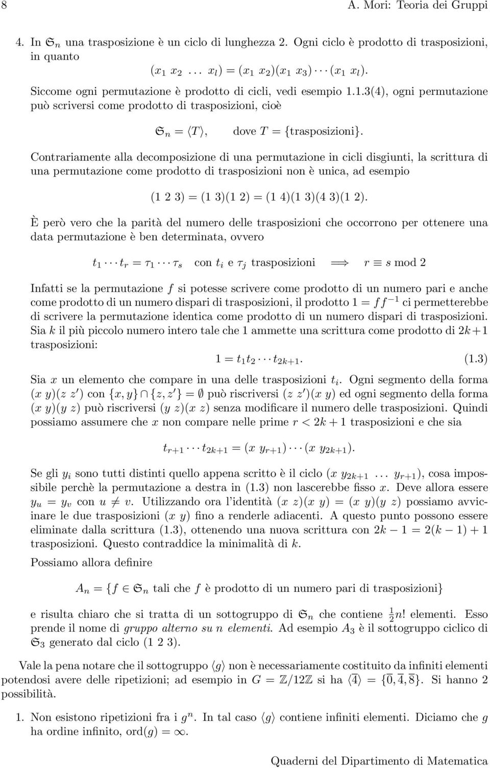 Contrariamente alla decomposizione di una permutazione in cicli disgiunti, la scrittura di una permutazione come prodotto di trasposizioni non è unica, ad esempio (1 2 3) = (1 3)(1 2) = (1 4)(1 3)(4