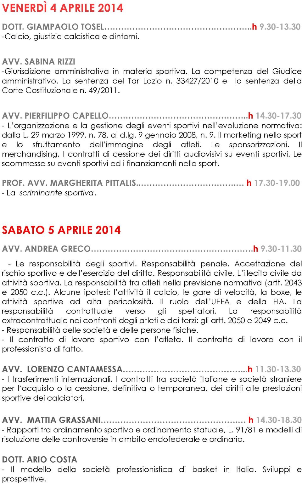 30 - L organizzazione e la gestione degli eventi sportivi nell evoluzione normativa: dalla L. 29 marzo 1999, n. 78, al d.lg. 9 gennaio 2008, n. 9. Il marketing nello sport e lo sfruttamento dell immagine degli atleti.