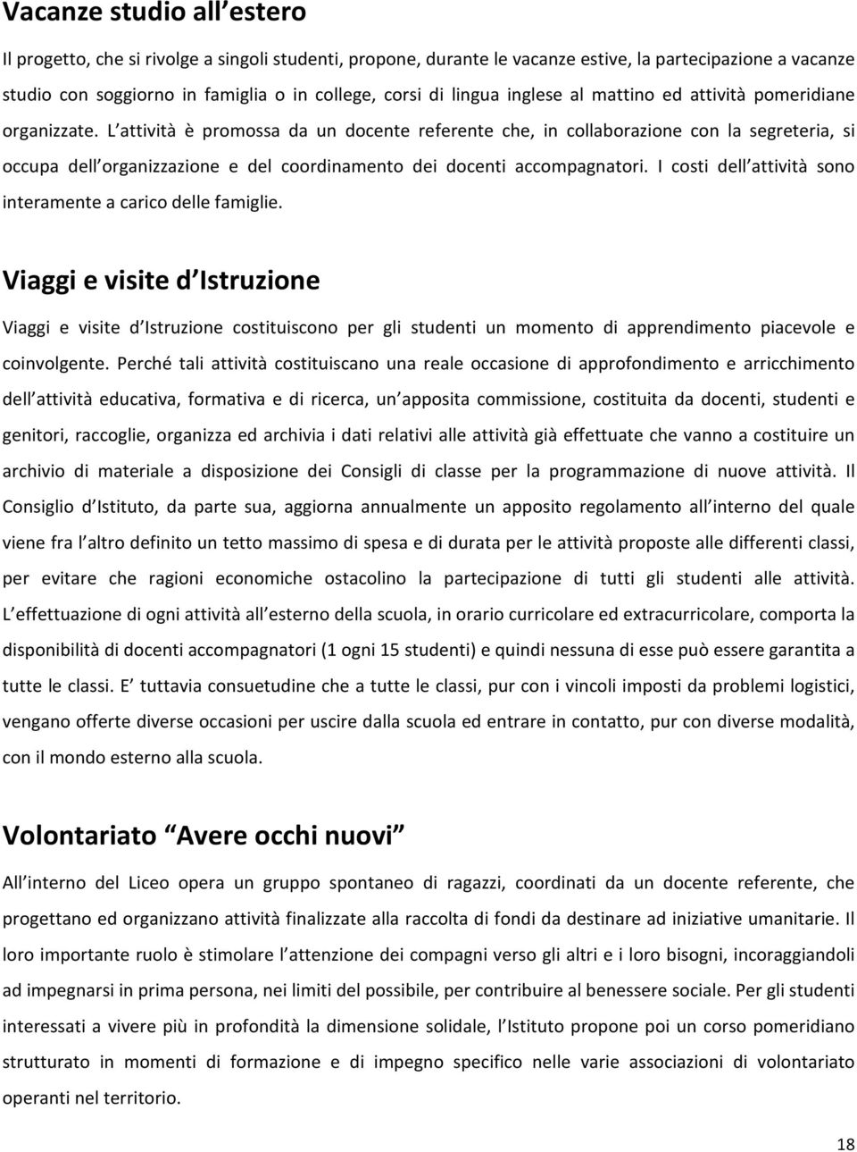 L attività è promossa da un docente referente che, in collaborazione con la segreteria, si occupa dell organizzazione e del coordinamento dei docenti accompagnatori.