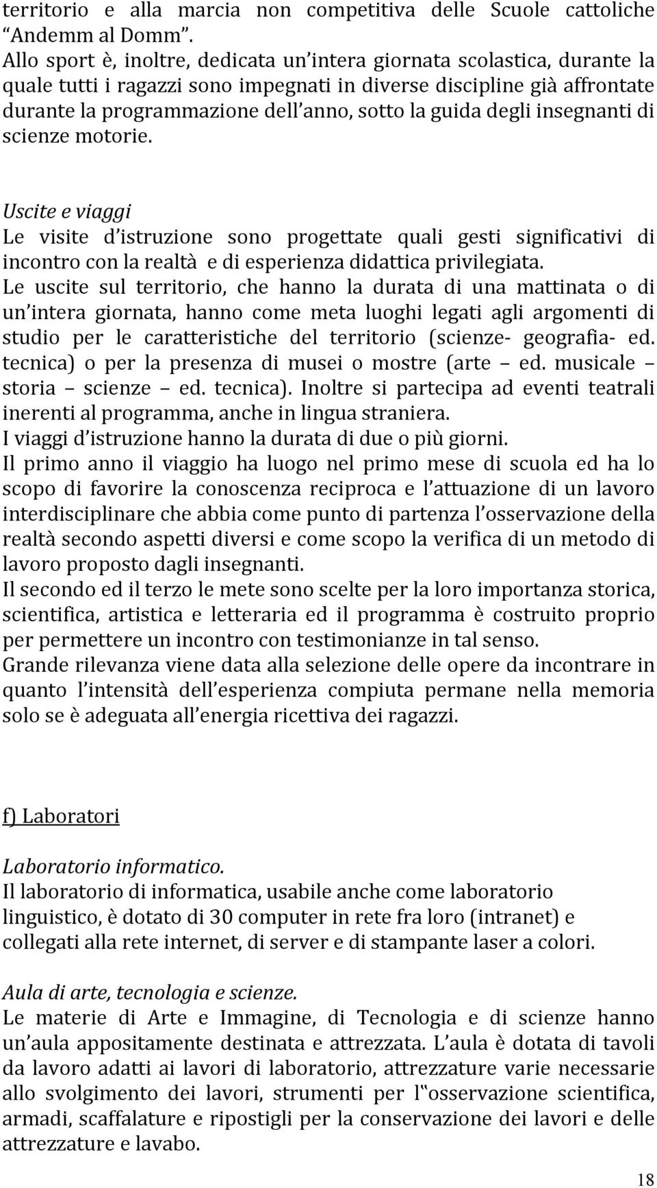 degli insegnanti di scienze motorie. Uscite e viaggi Le visite d istruzione sono progettate quali gesti significativi di incontro con la realtà e di esperienza didattica privilegiata.