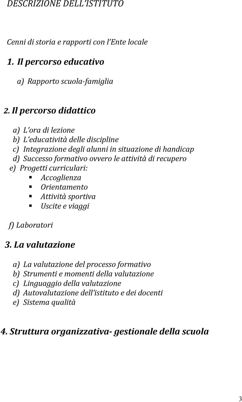 attività di recupero e) Progetti curriculari: Accoglienza Orientamento Attività sportiva Uscite e viaggi f) Laboratori 3.