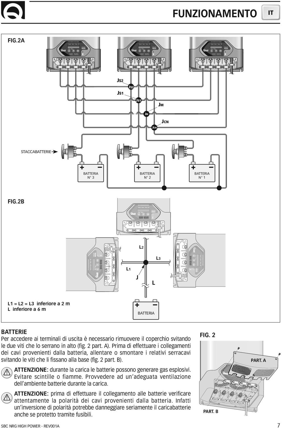 part. A). Prima di effettuare i collegamenti dei cavi provenienti dalla batteria, allentare o smontare i relativi serracavi svitando le viti che li fissano alla base (fig. part. B).