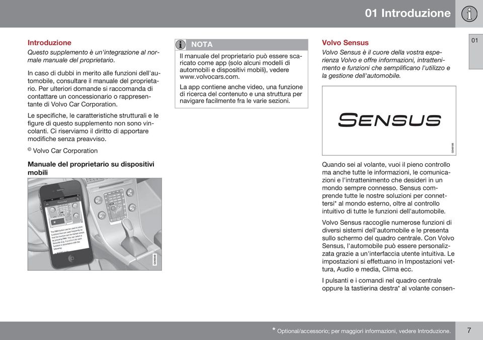 NOTA Il manuale del proprietario può essere scaricato come app (solo alcuni modelli di automobili e dispositivi mobili), vedere www.volvocars.com. La app contiene anche video, una funzione di ricerca del contenuto e una struttura per navigare facilmente fra le varie sezioni.