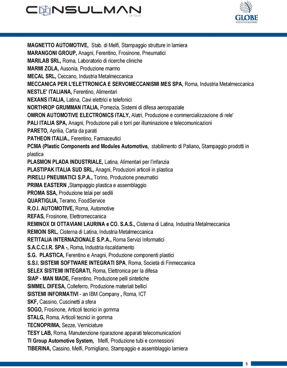 SRL, Ceccano, Industria Metalmeccanica MECCANICA PER L'ELETTRONICA E SERVOMECCANISMI MES SPA, Roma, Industria Metalmeccanica NESTLE ITALIANA, Ferentino, Alimentari NEXANS ITALIA, Latina, Cavi