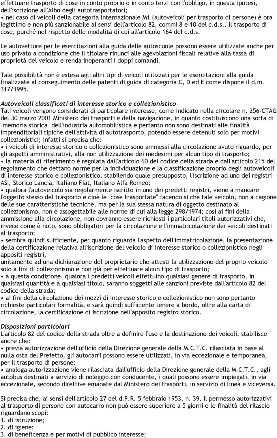 d.s. Le autovetture per le esercitazioni alla guida delle autoscuole possono essere utilizzate anche per uso privato a condizione che il titolare rinunci alle agevolazioni fiscali relative alla tassa