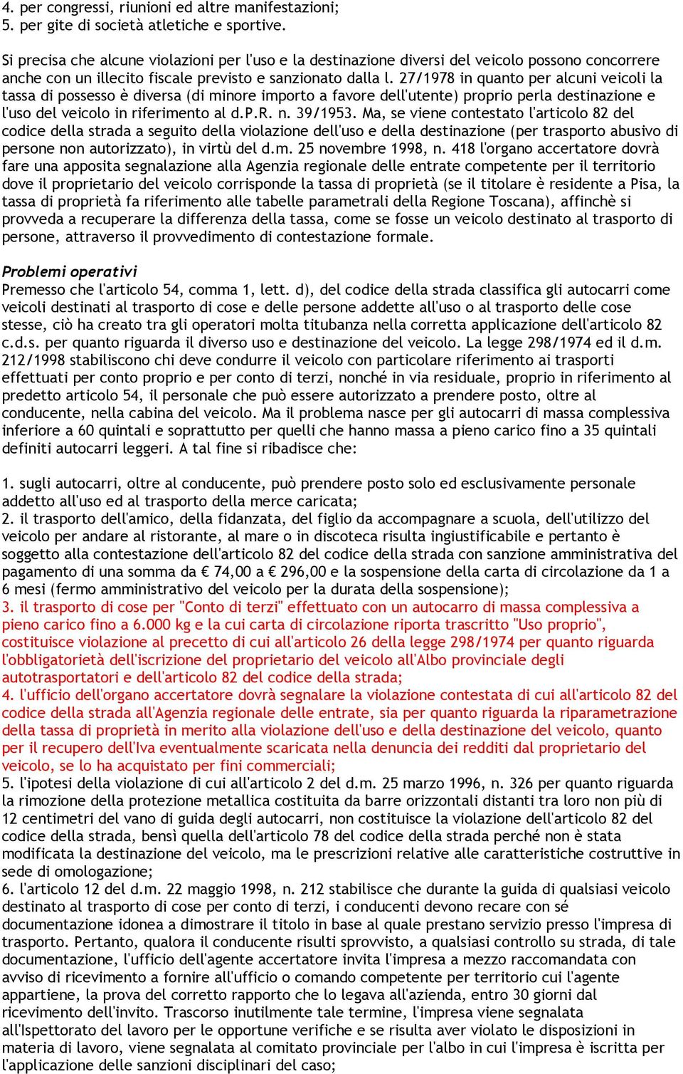 27/1978 in quanto per alcuni veicoli la tassa di possesso è diversa (di minore importo a favore dell'utente) proprio perla destinazione e l'uso del veicolo in riferimento al d.p.r. n. 39/1953.