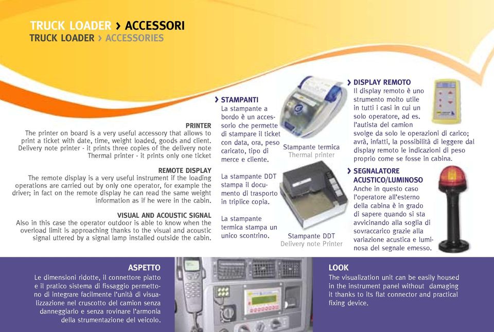 are carried out by only one operator, for example the driver; in fact on the remote display he can read the same weight information as if he were in the cabin.