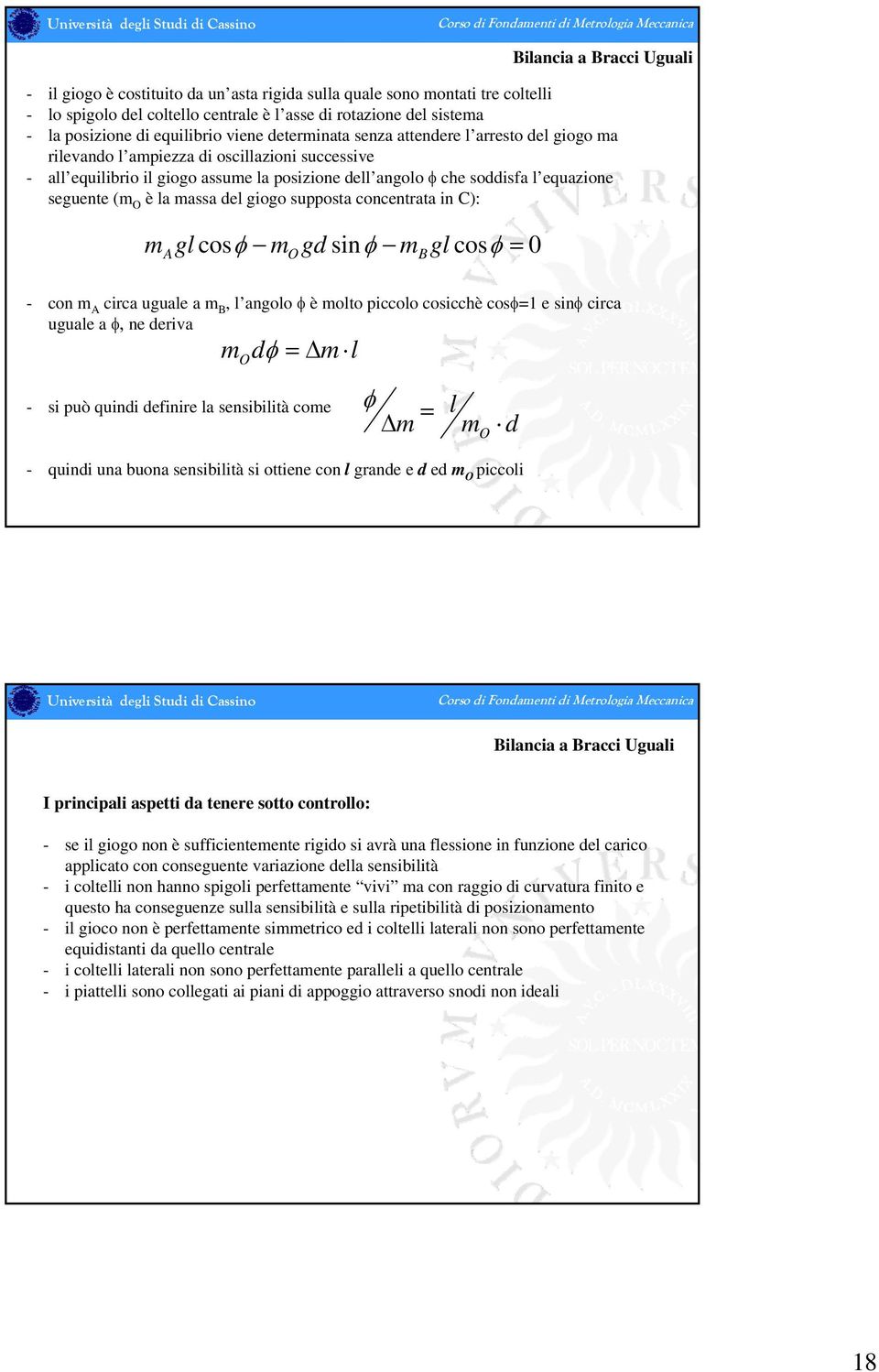 equazione seguente (m O è la massa del giogo supposta concentrata in C): m gl cos φ m gd sinφ m gl cosφ = 0 A O B - con m A circa uguale a m B, l angolo φ è molto piccolo cosicchè cosφ=1 e sinφ circa