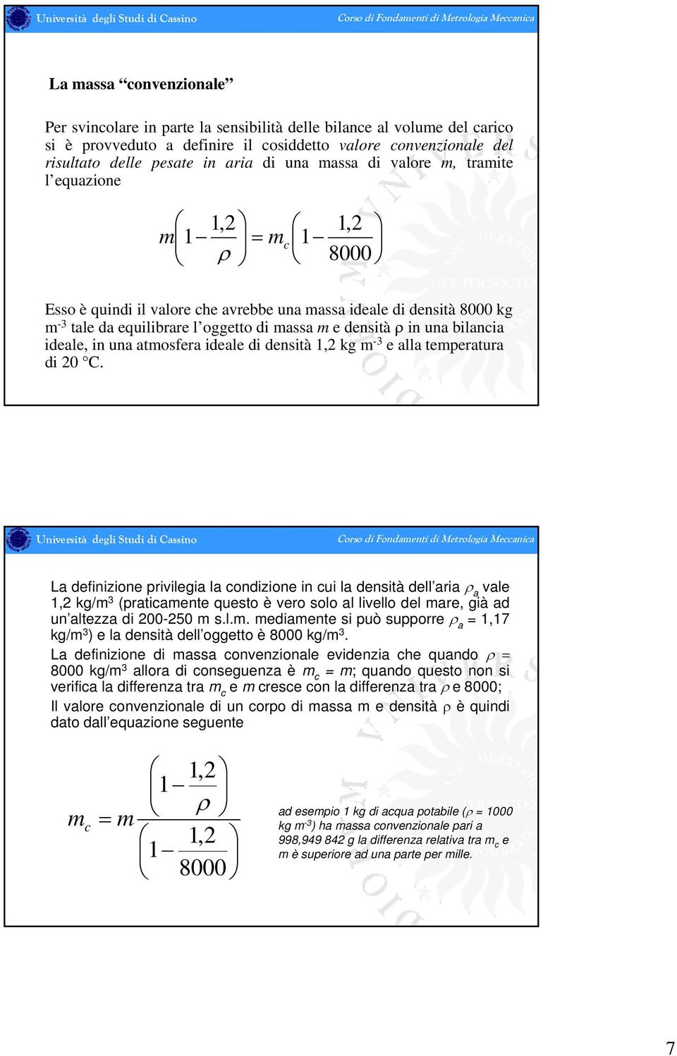 in una bilancia ideale, in una atmosfera ideale di densità 1,2 kg m -3 e alla temperatura di 20 C.