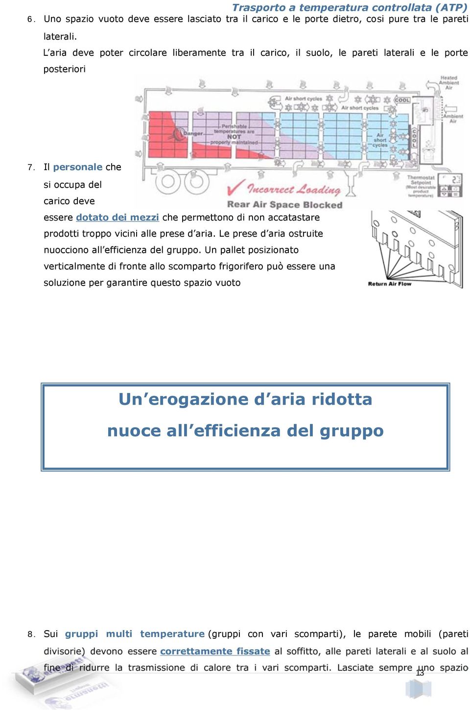 Il personale che si occupa del carico deve essere dotato dei mezzi che permettono di non accatastare prodotti troppo vicini alle prese d aria.