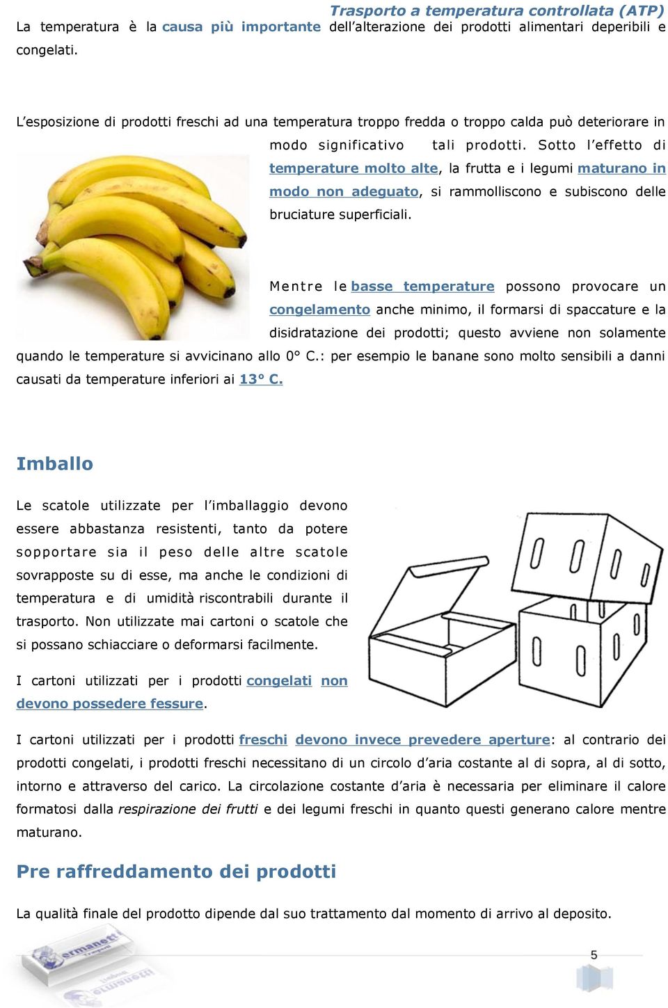 Sotto l effetto di temperature molto alte, la frutta e i legumi maturano in modo non adeguato, si rammolliscono e subiscono delle bruciature superficiali.