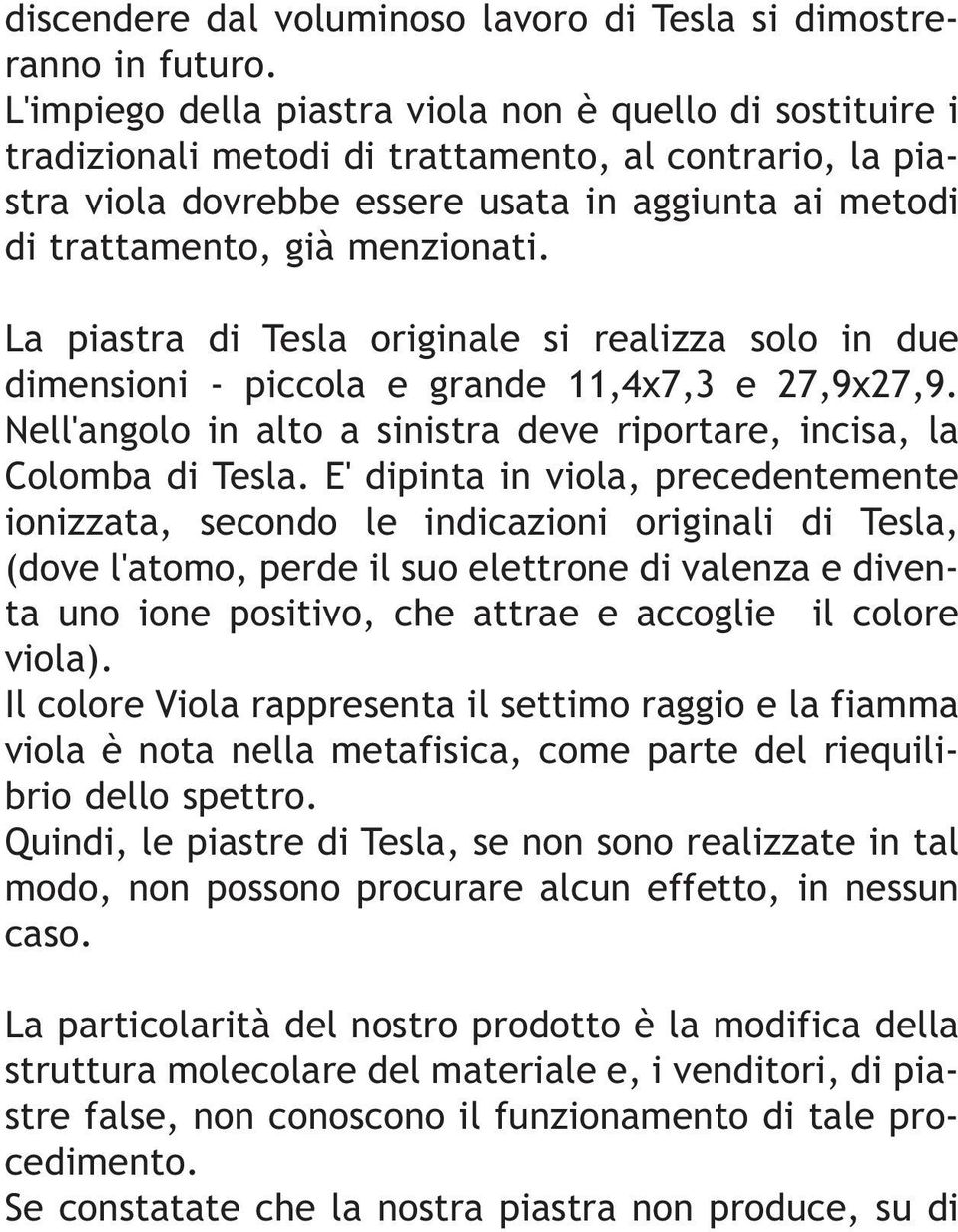 menzionati. La piastra di Tesla originale si realizza solo in due dimensioni - piccola e grande 11,4x7,3 e 27,9x27,9. Nell'angolo in alto a sinistra deve riportare, incisa, la Colomba di Tesla.