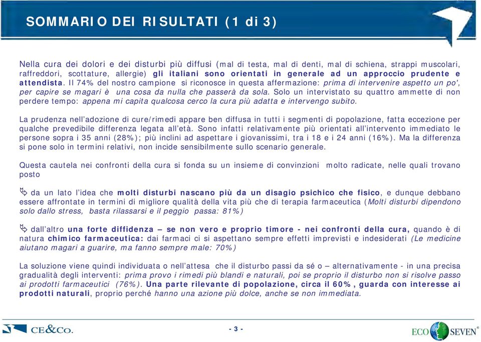 Il 74% del nostro campione si riconosce in questa affermazione: prima di intervenire aspetto un po', per capire se magari è una cosa da nulla che passerà da sola.