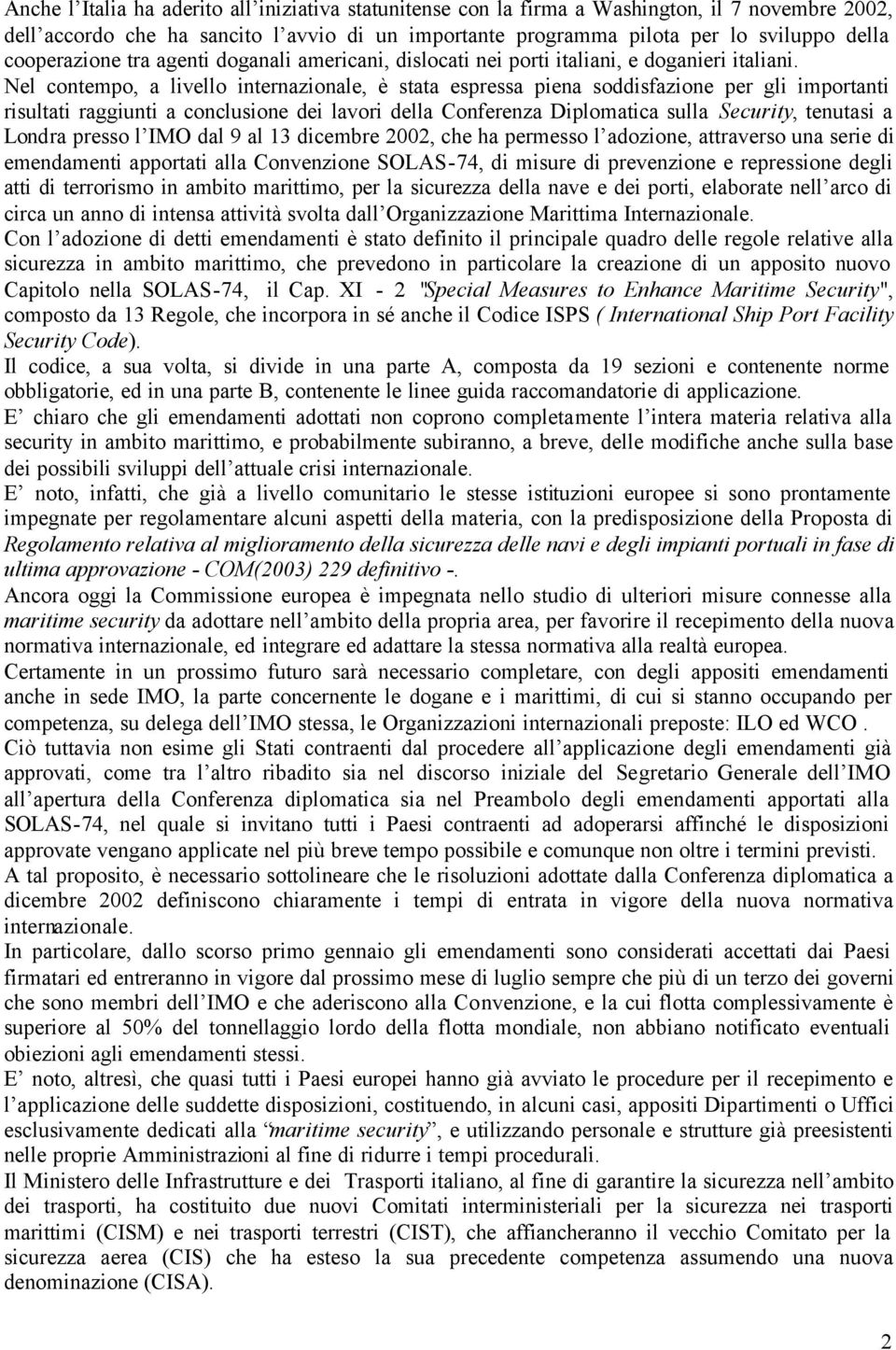 Nel contempo, a livello internazionale, è stata espressa piena soddisfazione per gli importanti risultati raggiunti a conclusione dei lavori della Conferenza Diplomatica sulla Security, tenutasi a