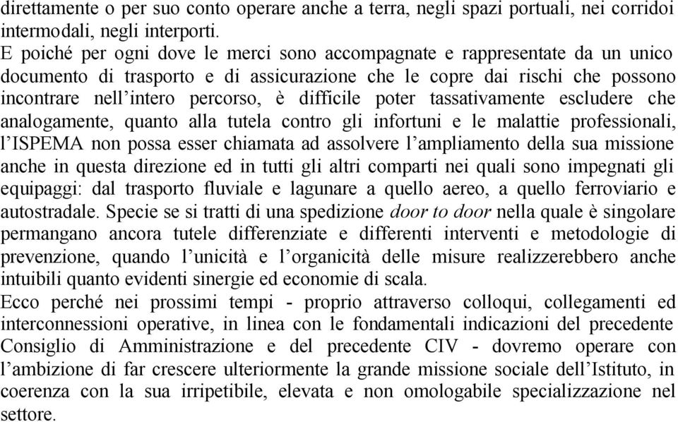 difficile poter tassativamente escludere che analogamente, quanto alla tutela contro gli infortuni e le malattie professionali, l ISPEMA non possa esser chiamata ad assolvere l ampliamento della sua