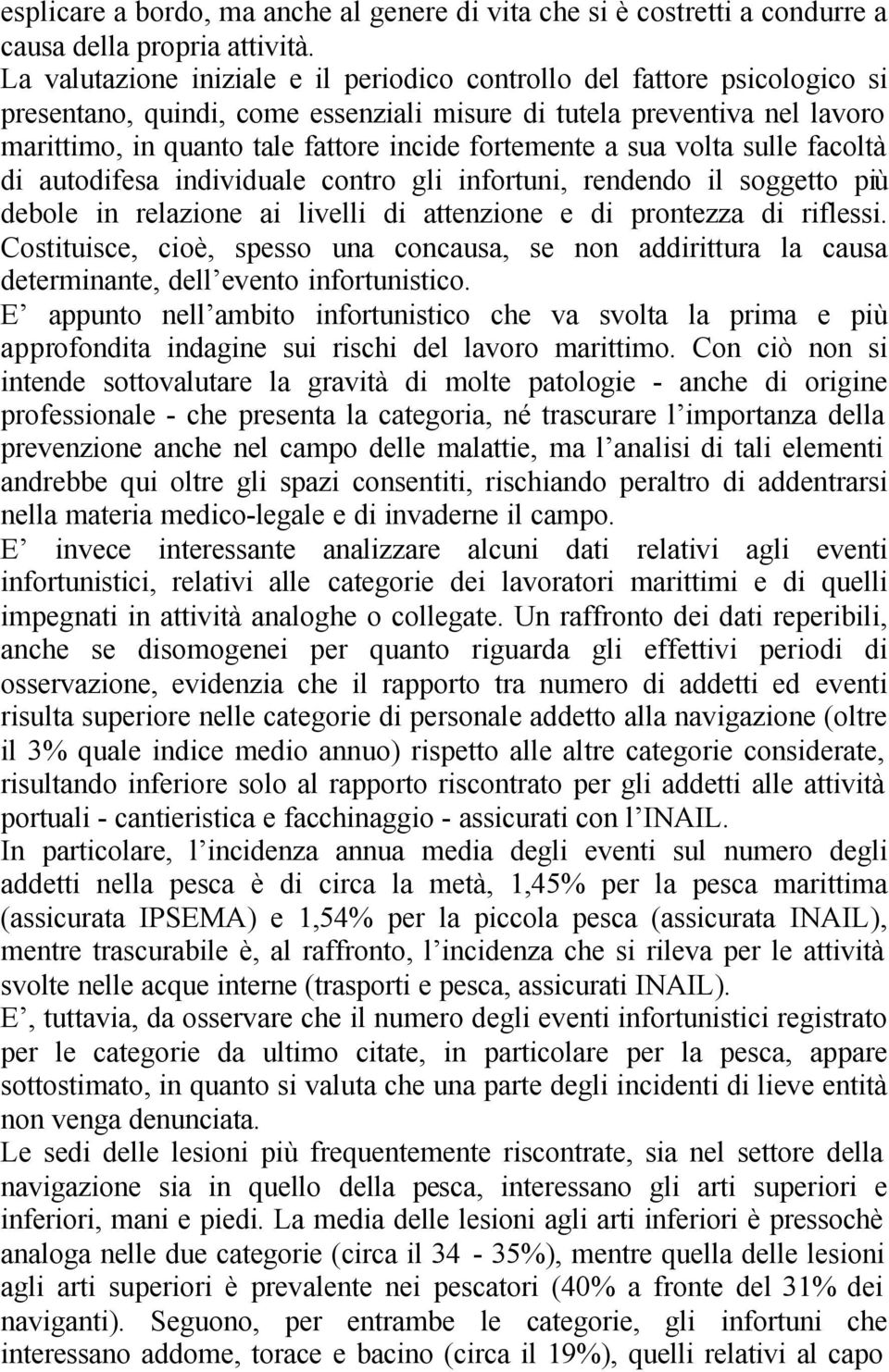 fortemente a sua volta sulle facoltà di autodifesa individuale contro gli infortuni, rendendo il soggetto più debole in relazione ai livelli di attenzione e di prontezza di riflessi.