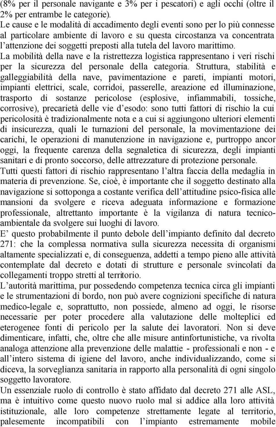 lavoro marittimo. La mobilità della nave e la ristrettezza logistica rappresentano i veri rischi per la sicurezza del personale della categoria.