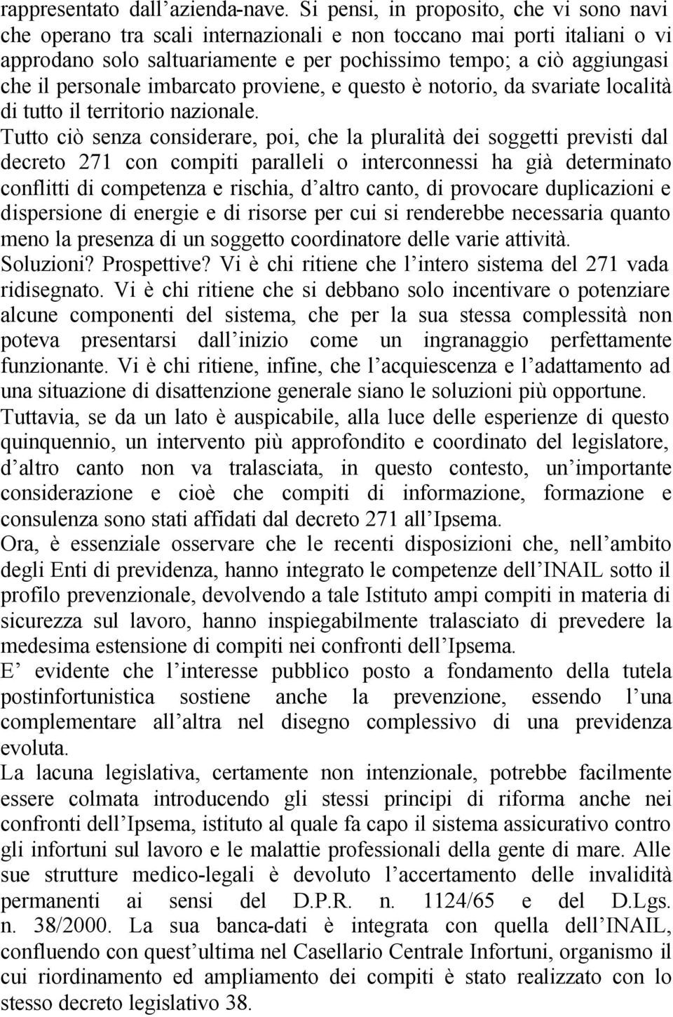 personale imbarcato proviene, e questo è notorio, da svariate località di tutto il territorio nazionale.