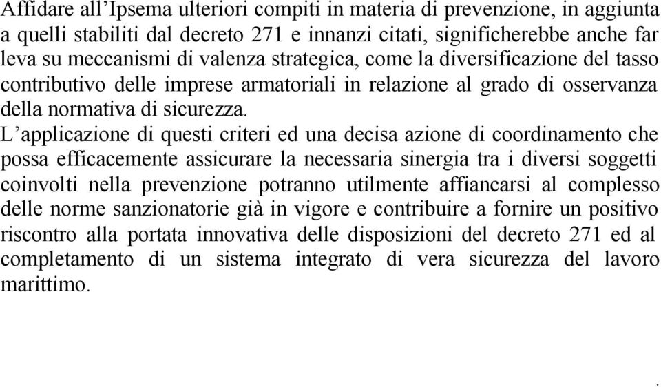 L applicazione di questi criteri ed una decisa azione di coordinamento che possa efficacemente assicurare la necessaria sinergia tra i diversi soggetti coinvolti nella prevenzione potranno