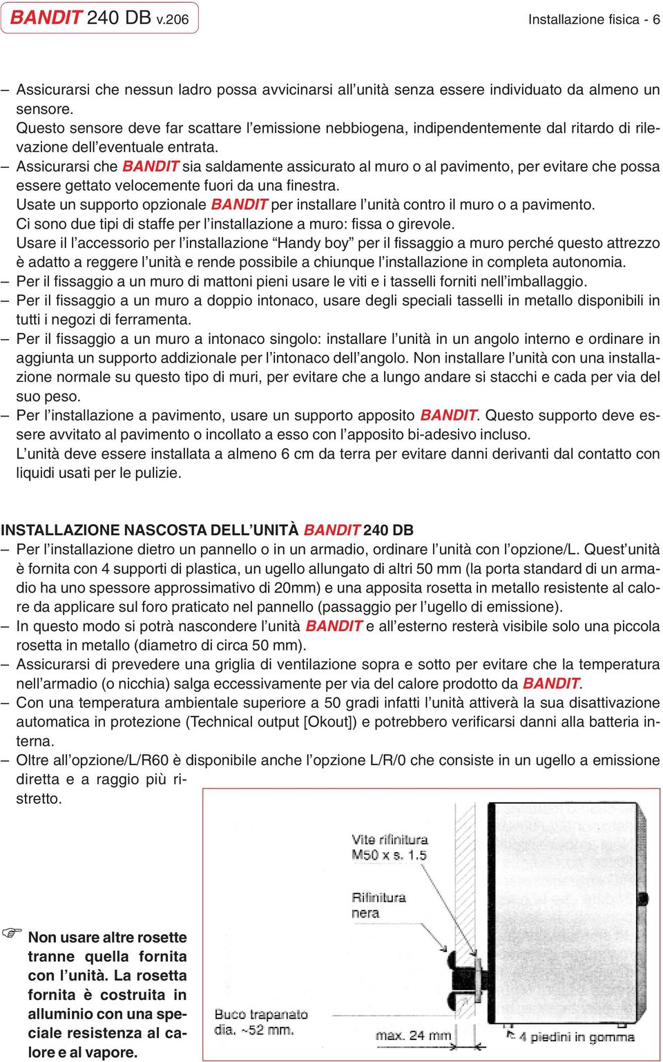 Assicurarsi che BANDIT sia saldamente assicurato al muro o al pavimento, per evitare che possa essere gettato velocemente fuori da una finestra.