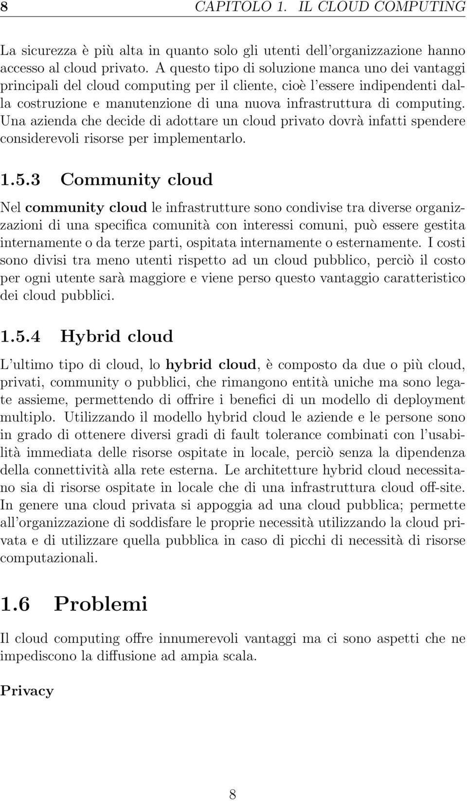 Una azienda che decide di adottare un cloud privato dovrà infatti spendere considerevoli risorse per implementarlo. 1.5.