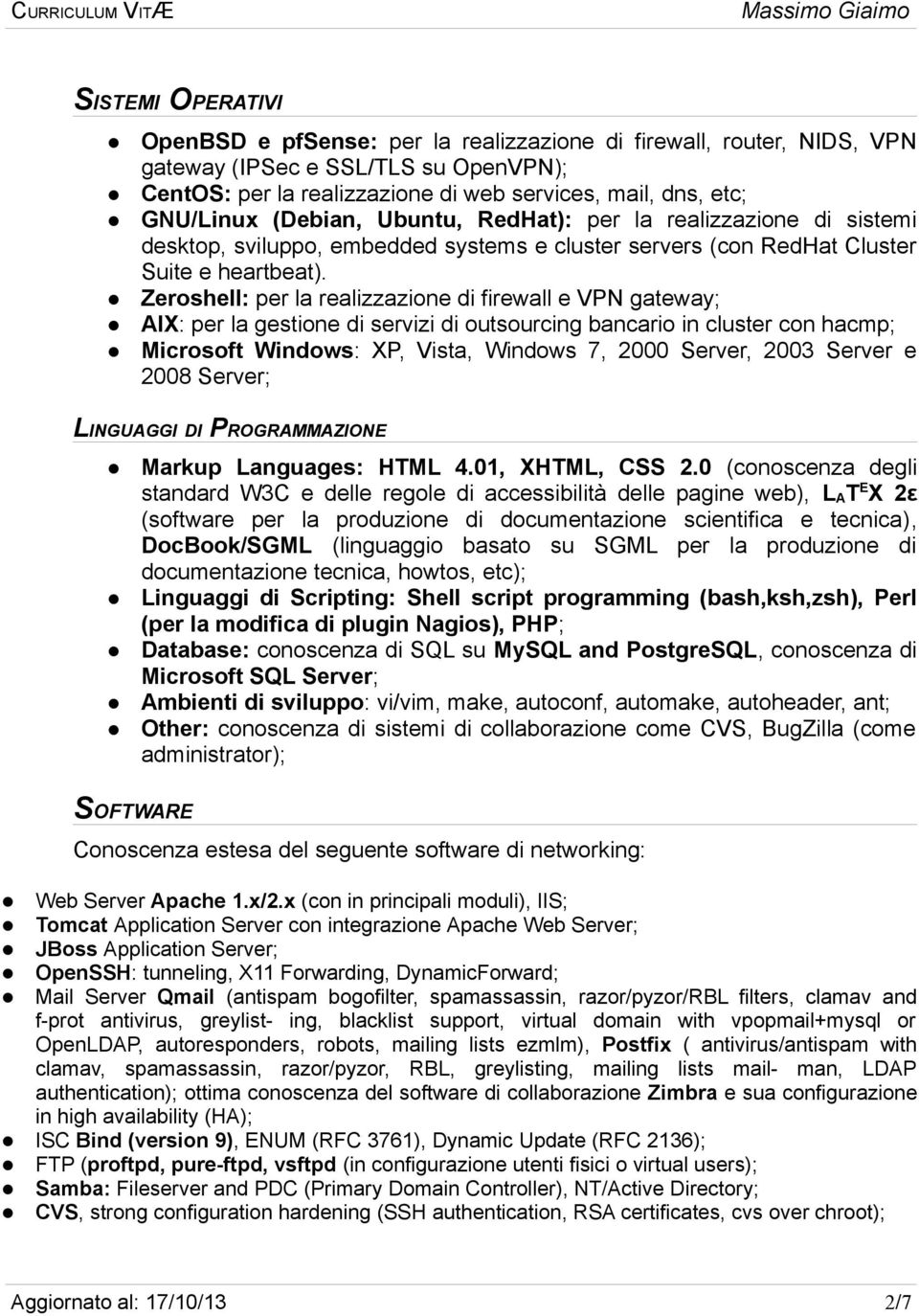 Zeroshell: per la realizzazione di firewall e VPN gateway; AIX: per la gestione di servizi di outsourcing bancario in cluster con hacmp; Microsoft Windows: XP, Vista, Windows 7, 2000 Server, 2003