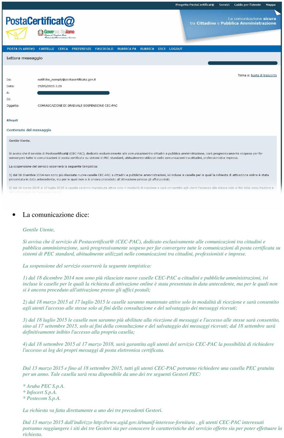 La sospensione del servizio osserverà la seguente tempistica: 1) dal 18 dicembre 2014 non sono più rilasciate nuove caselle CEC-PAC a cittadini e pubbliche amministrazioni, ivi incluse le caselle per