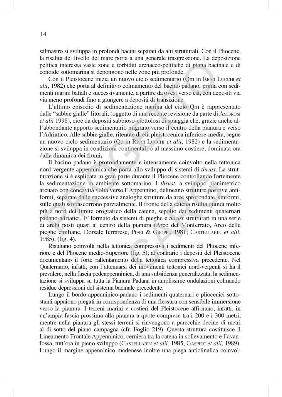 Con il Pleistocene inizia un nuovo ciclo sedimentario (Qm in Ri c c i Lu c c h i et alii, 1982) che porta al definitivo colmamento del bacino padano, prima con sedimenti marini batiali e