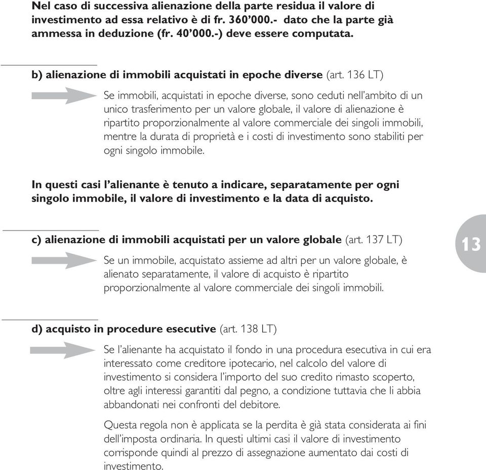 136 LT) Se immobili, acquistati in epoche diverse, sono ceduti nell ambito di un unico trasferimento per un valore globale, il valore di alienazione è ripartito proporzionalmente al valore