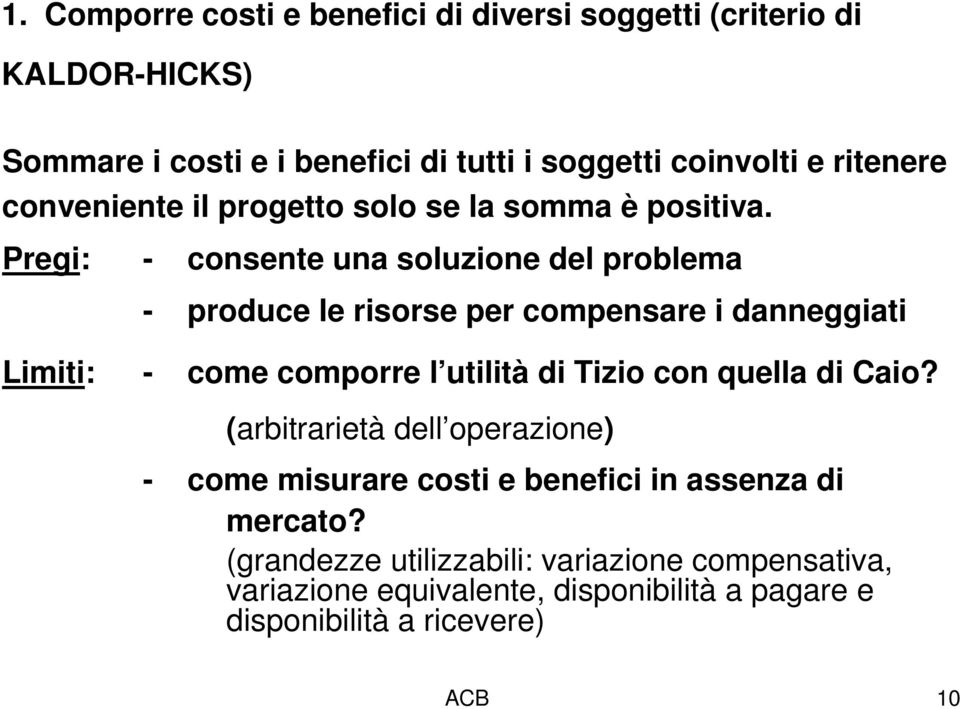 Pregi: - consente una soluzione del problema - produce le risorse per compensare i danneggiati Limiti: - come comporre l utilità di Tizio con