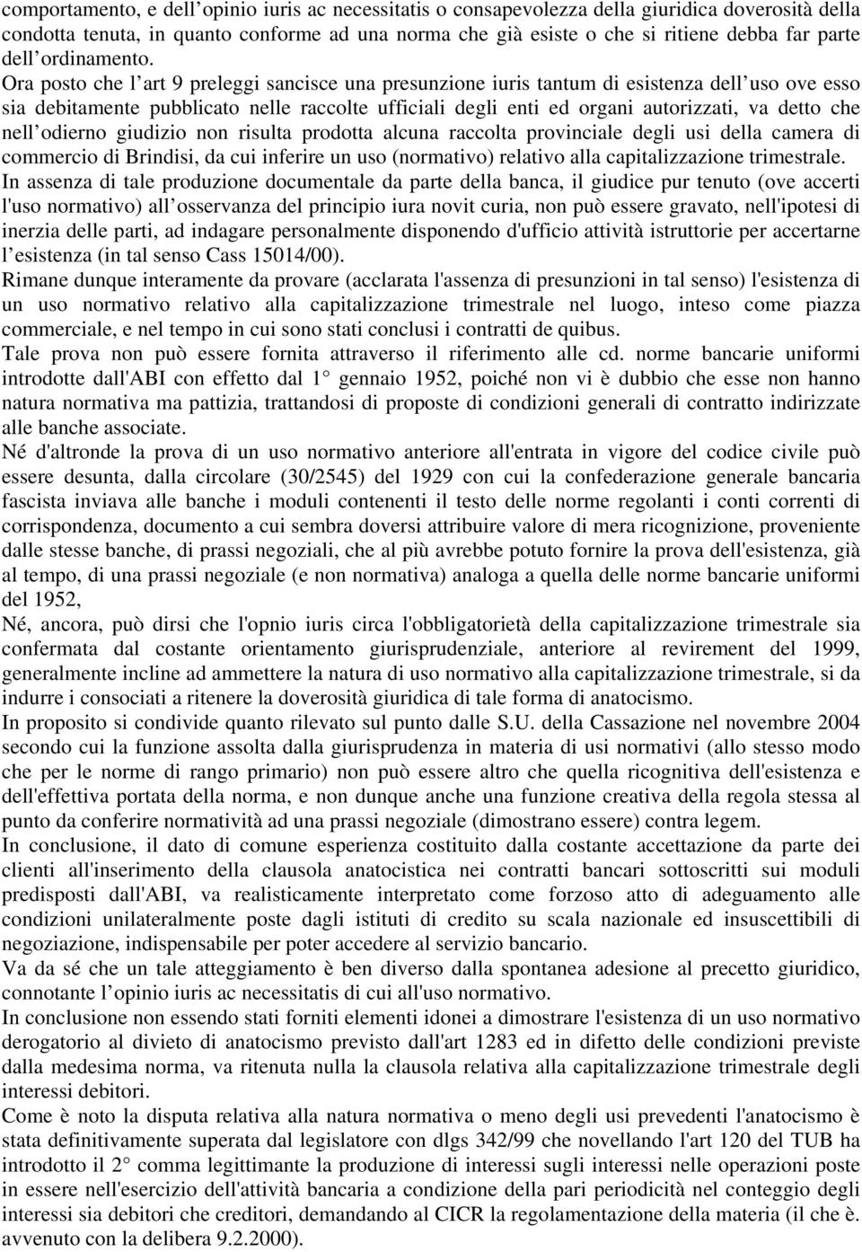 Ora posto che l art 9 preleggi sancisce una presunzione iuris tantum di esistenza dell uso ove esso sia debitamente pubblicato nelle raccolte ufficiali degli enti ed organi autorizzati, va detto che