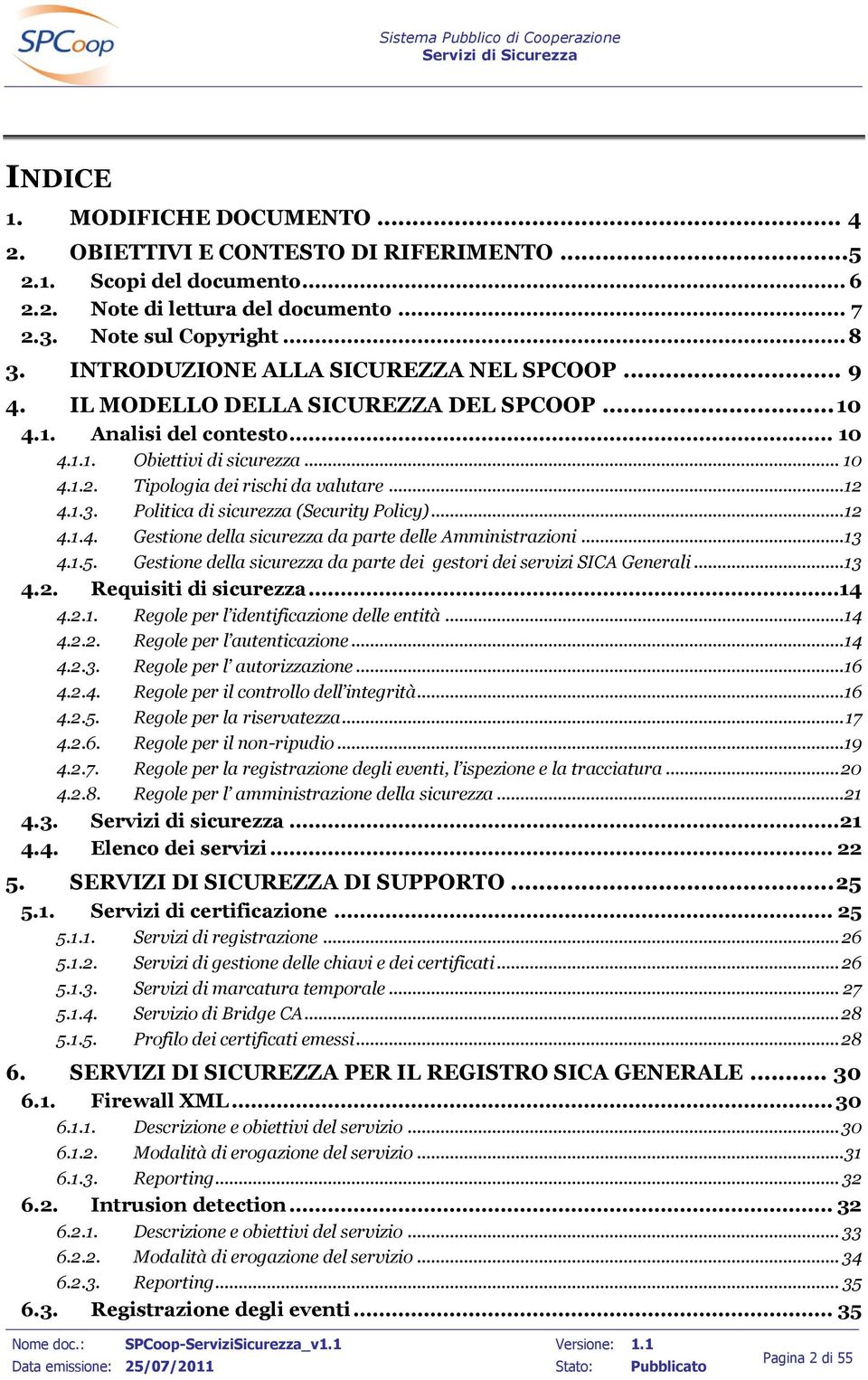 .. 12 4.1.3. Politica di sicurezza (Security Policy)... 12 4.1.4. Gestione della sicurezza da parte delle Amministrazioni... 13 4.1.5.