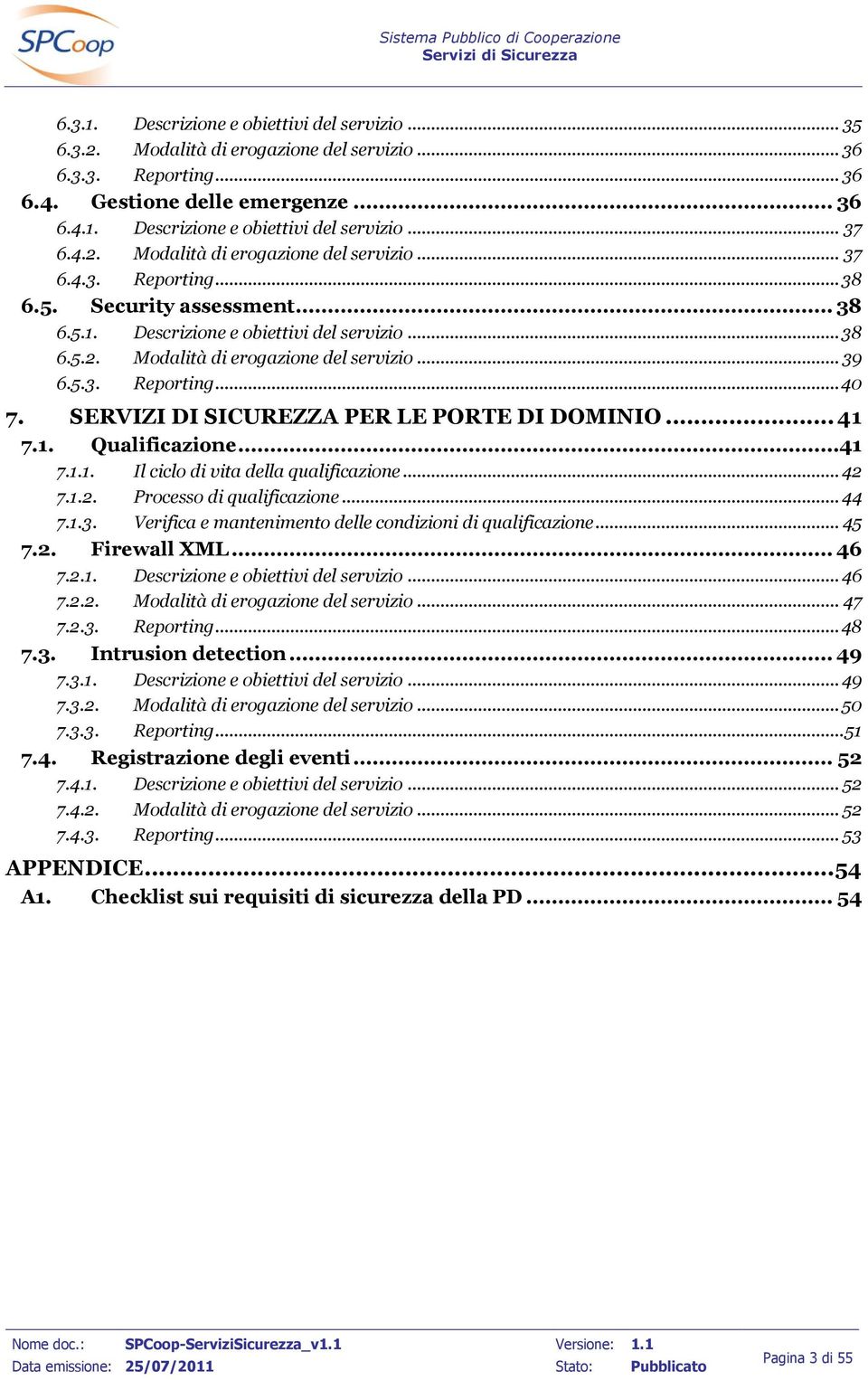 5.3. Reporting... 40 7. SERVIZI DI SICUREZZA PER LE PORTE DI DOMINIO... 41 7.1. Qualificazione...41 7.1.1. Il ciclo di vita della qualificazione... 42 7.1.2. Processo di qualificazione... 44 7.1.3. Verifica e mantenimento delle condizioni di qualificazione.